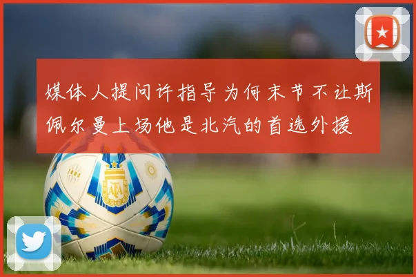 媒体人提问许指导为何末节不让斯佩尔曼上场他是北汽的首选外援